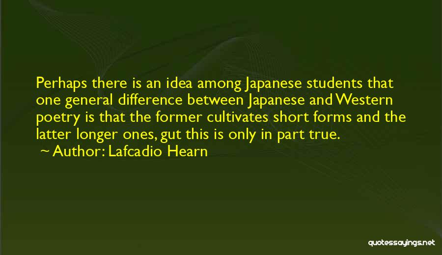 Lafcadio Hearn Quotes: Perhaps There Is An Idea Among Japanese Students That One General Difference Between Japanese And Western Poetry Is That The