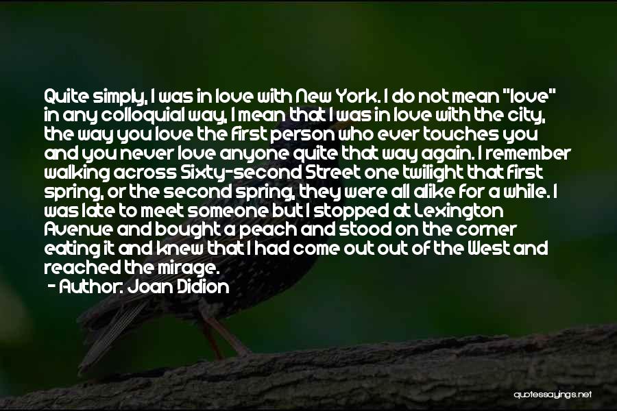 Joan Didion Quotes: Quite Simply, I Was In Love With New York. I Do Not Mean Love In Any Colloquial Way, I Mean