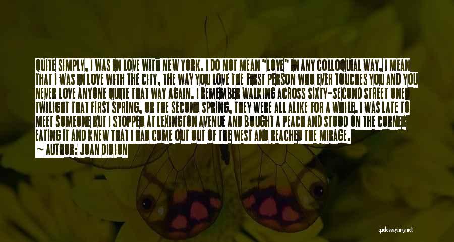 Joan Didion Quotes: Quite Simply, I Was In Love With New York. I Do Not Mean Love In Any Colloquial Way, I Mean