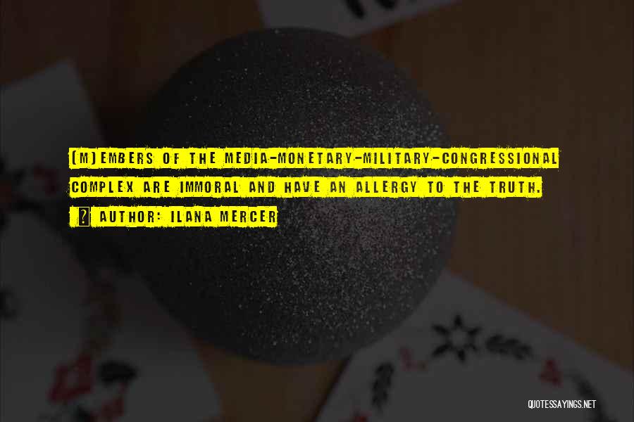 Ilana Mercer Quotes: [m]embers Of The Media-monetary-military-congressional Complex Are Immoral And Have An Allergy To The Truth.