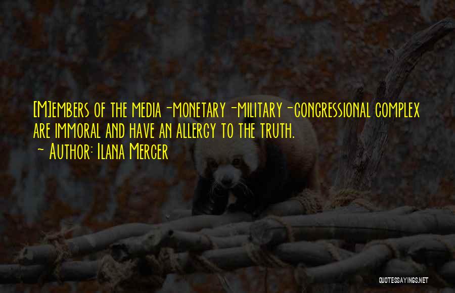 Ilana Mercer Quotes: [m]embers Of The Media-monetary-military-congressional Complex Are Immoral And Have An Allergy To The Truth.