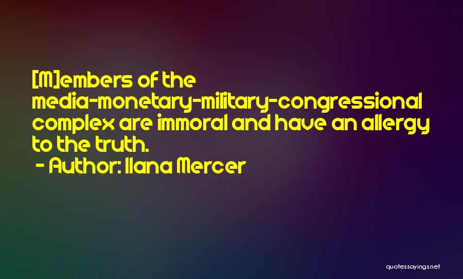 Ilana Mercer Quotes: [m]embers Of The Media-monetary-military-congressional Complex Are Immoral And Have An Allergy To The Truth.