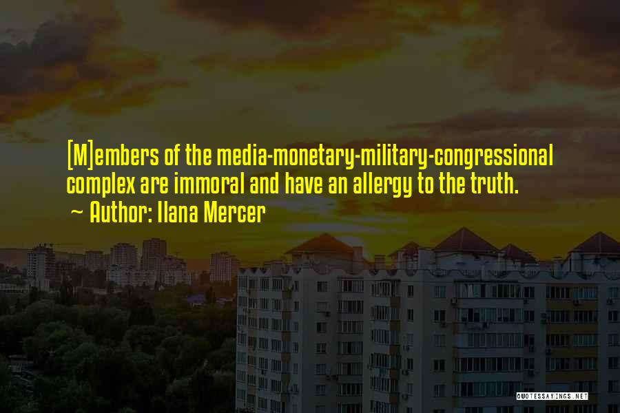 Ilana Mercer Quotes: [m]embers Of The Media-monetary-military-congressional Complex Are Immoral And Have An Allergy To The Truth.