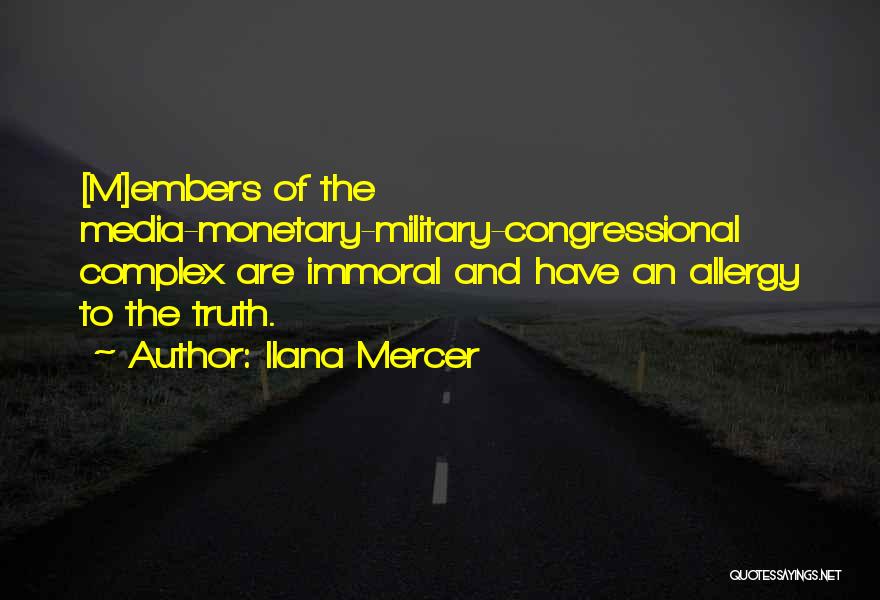 Ilana Mercer Quotes: [m]embers Of The Media-monetary-military-congressional Complex Are Immoral And Have An Allergy To The Truth.