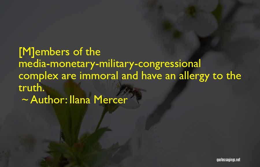 Ilana Mercer Quotes: [m]embers Of The Media-monetary-military-congressional Complex Are Immoral And Have An Allergy To The Truth.