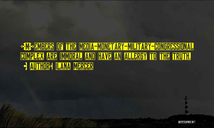 Ilana Mercer Quotes: [m]embers Of The Media-monetary-military-congressional Complex Are Immoral And Have An Allergy To The Truth.
