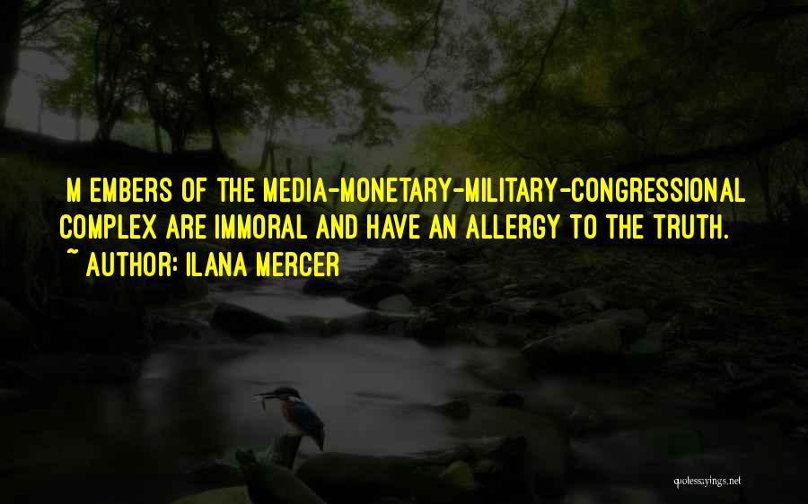 Ilana Mercer Quotes: [m]embers Of The Media-monetary-military-congressional Complex Are Immoral And Have An Allergy To The Truth.