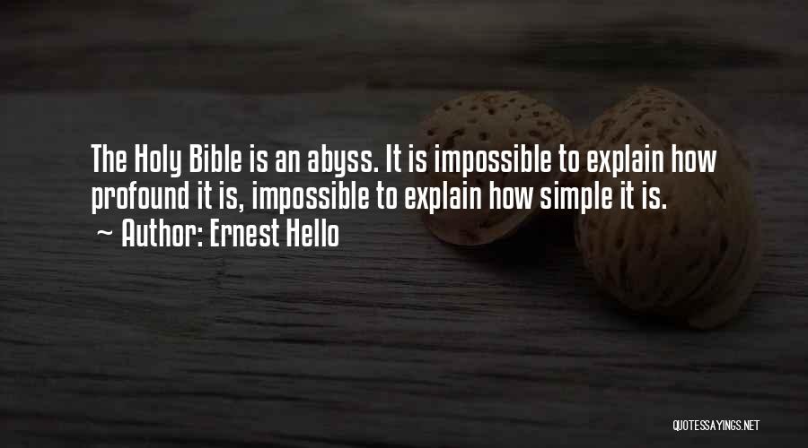 Ernest Hello Quotes: The Holy Bible Is An Abyss. It Is Impossible To Explain How Profound It Is, Impossible To Explain How Simple