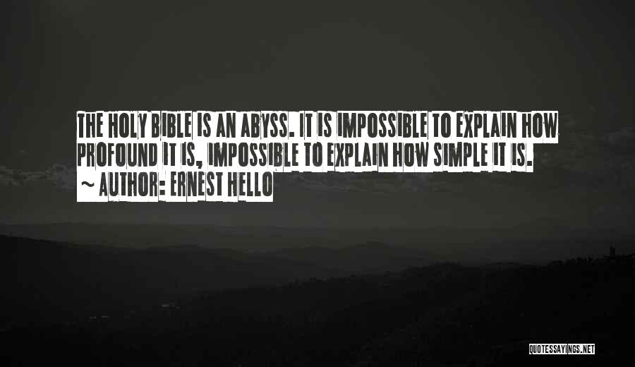 Ernest Hello Quotes: The Holy Bible Is An Abyss. It Is Impossible To Explain How Profound It Is, Impossible To Explain How Simple
