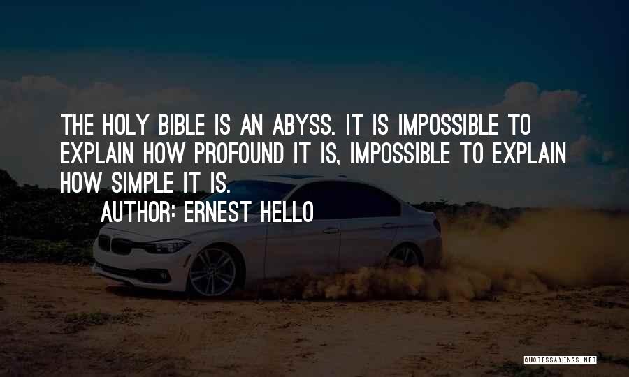 Ernest Hello Quotes: The Holy Bible Is An Abyss. It Is Impossible To Explain How Profound It Is, Impossible To Explain How Simple