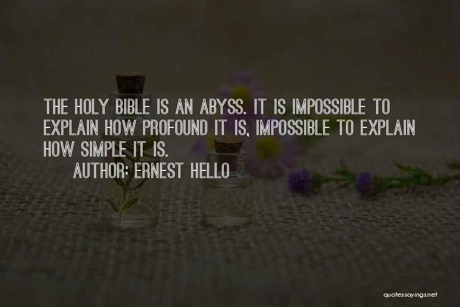 Ernest Hello Quotes: The Holy Bible Is An Abyss. It Is Impossible To Explain How Profound It Is, Impossible To Explain How Simple