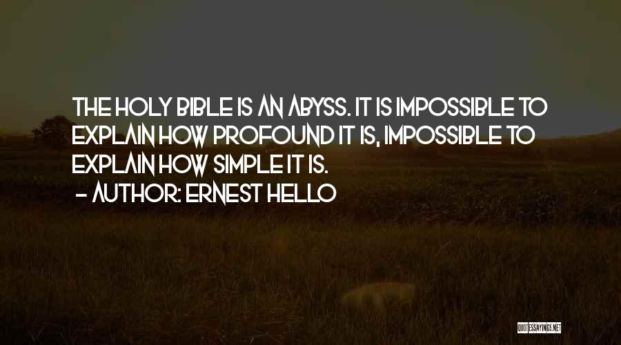 Ernest Hello Quotes: The Holy Bible Is An Abyss. It Is Impossible To Explain How Profound It Is, Impossible To Explain How Simple