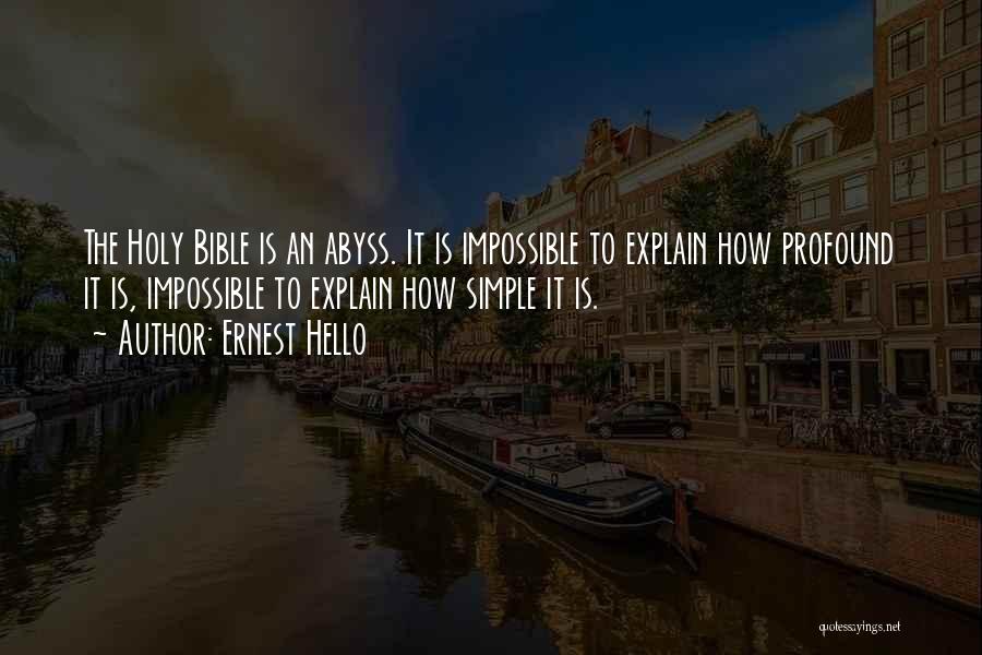 Ernest Hello Quotes: The Holy Bible Is An Abyss. It Is Impossible To Explain How Profound It Is, Impossible To Explain How Simple