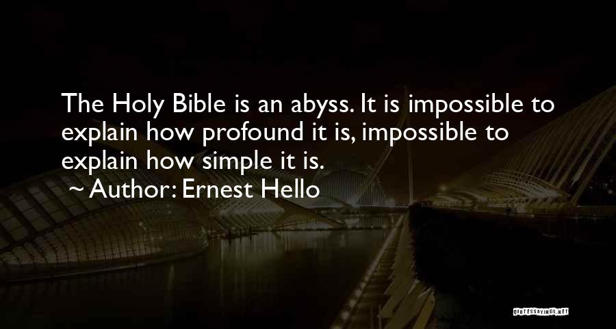 Ernest Hello Quotes: The Holy Bible Is An Abyss. It Is Impossible To Explain How Profound It Is, Impossible To Explain How Simple
