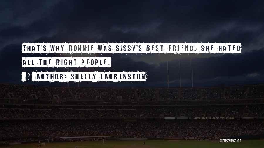 Shelly Laurenston Quotes: That's Why Ronnie Was Sissy's Best Friend. She Hated All The Right People.
