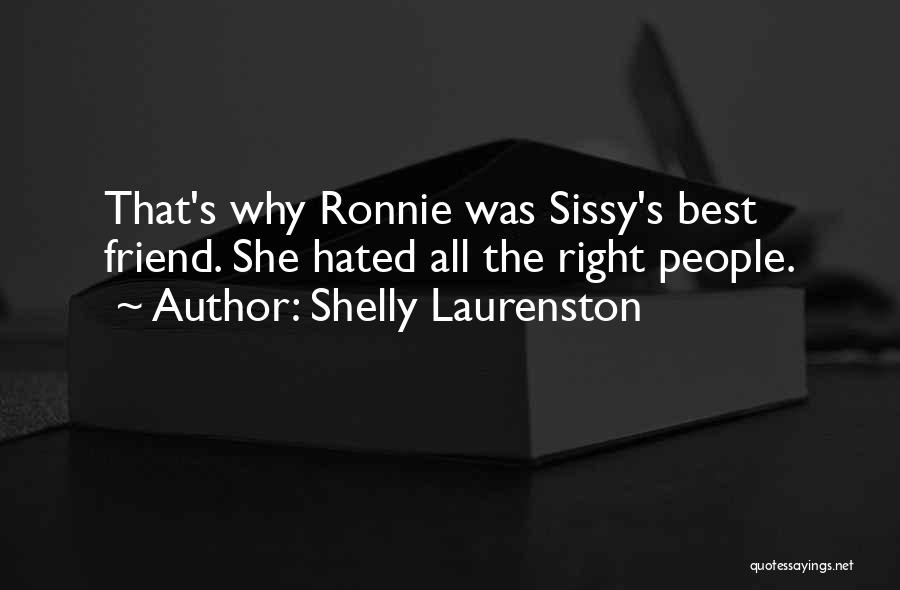 Shelly Laurenston Quotes: That's Why Ronnie Was Sissy's Best Friend. She Hated All The Right People.