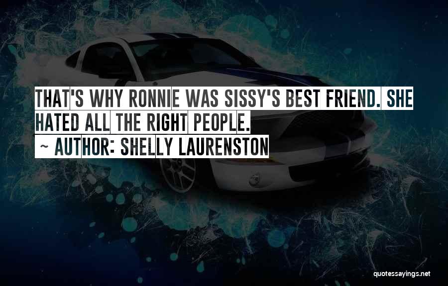 Shelly Laurenston Quotes: That's Why Ronnie Was Sissy's Best Friend. She Hated All The Right People.