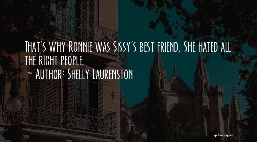 Shelly Laurenston Quotes: That's Why Ronnie Was Sissy's Best Friend. She Hated All The Right People.