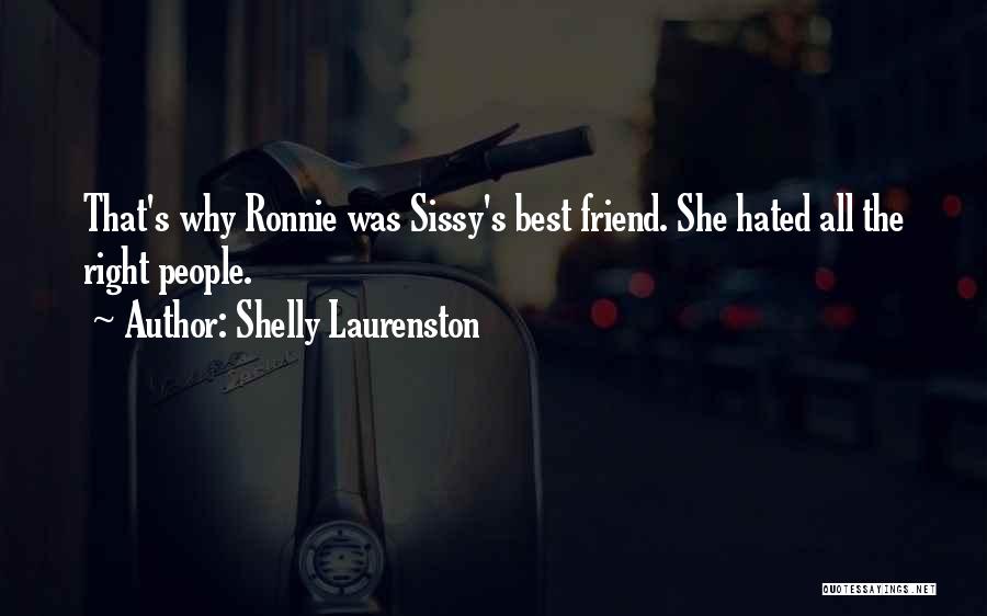 Shelly Laurenston Quotes: That's Why Ronnie Was Sissy's Best Friend. She Hated All The Right People.