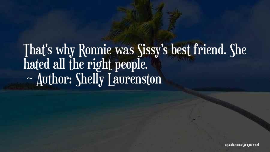 Shelly Laurenston Quotes: That's Why Ronnie Was Sissy's Best Friend. She Hated All The Right People.