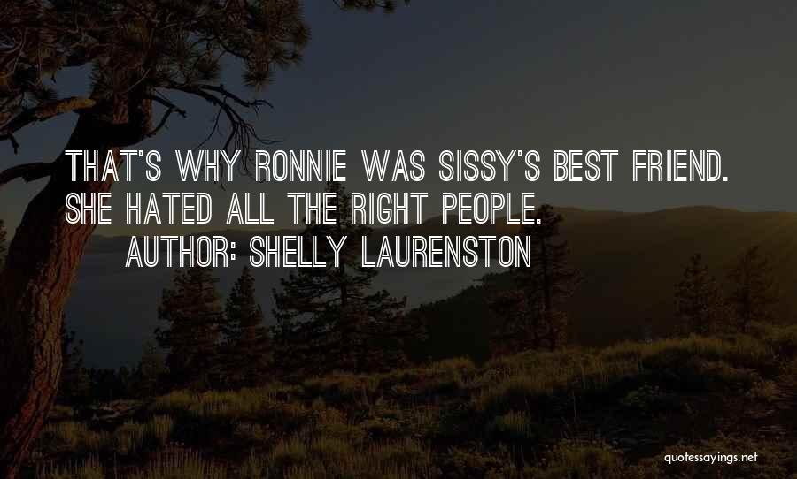 Shelly Laurenston Quotes: That's Why Ronnie Was Sissy's Best Friend. She Hated All The Right People.