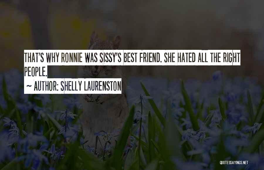 Shelly Laurenston Quotes: That's Why Ronnie Was Sissy's Best Friend. She Hated All The Right People.