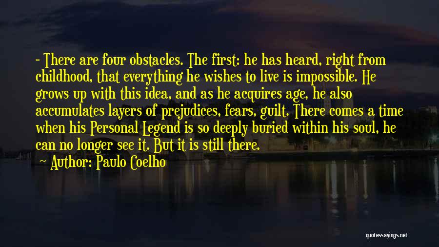 Paulo Coelho Quotes: - There Are Four Obstacles. The First: He Has Heard, Right From Childhood, That Everything He Wishes To Live Is