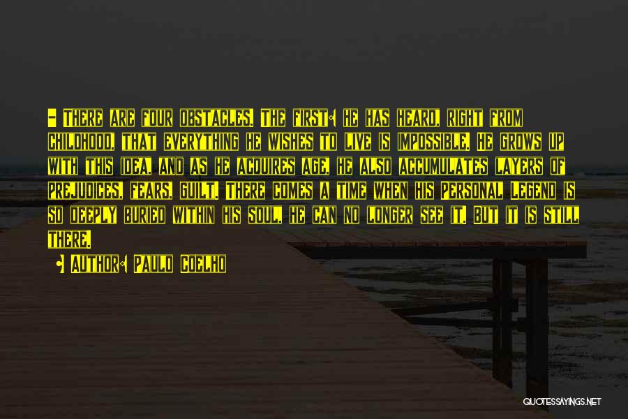 Paulo Coelho Quotes: - There Are Four Obstacles. The First: He Has Heard, Right From Childhood, That Everything He Wishes To Live Is