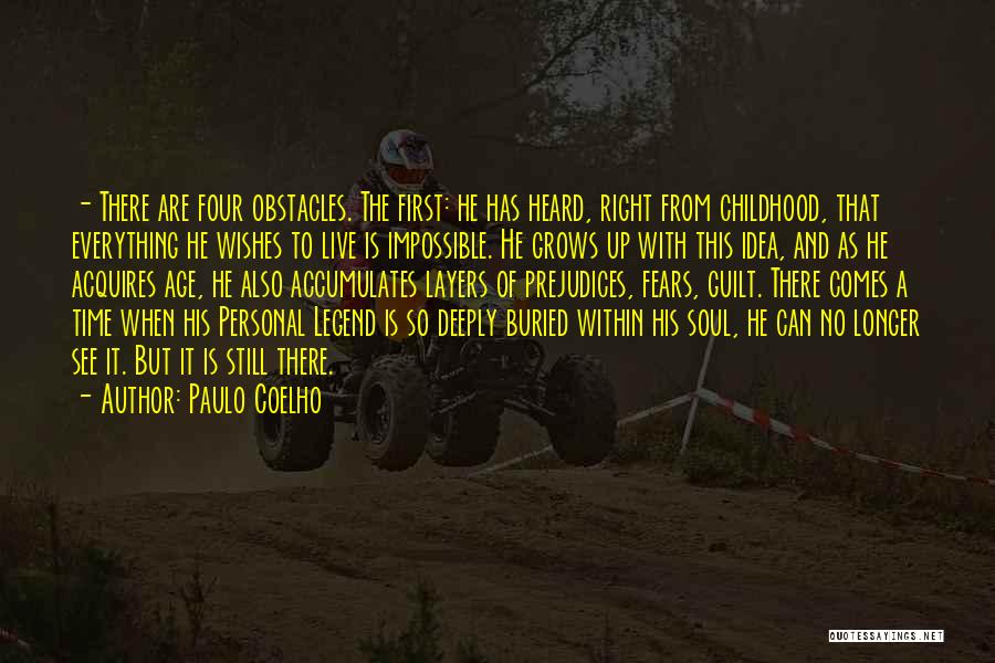 Paulo Coelho Quotes: - There Are Four Obstacles. The First: He Has Heard, Right From Childhood, That Everything He Wishes To Live Is