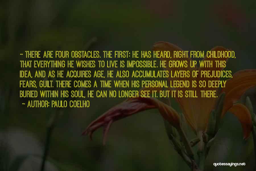 Paulo Coelho Quotes: - There Are Four Obstacles. The First: He Has Heard, Right From Childhood, That Everything He Wishes To Live Is