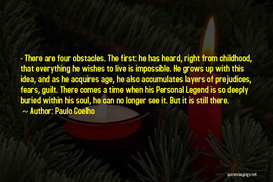 Paulo Coelho Quotes: - There Are Four Obstacles. The First: He Has Heard, Right From Childhood, That Everything He Wishes To Live Is