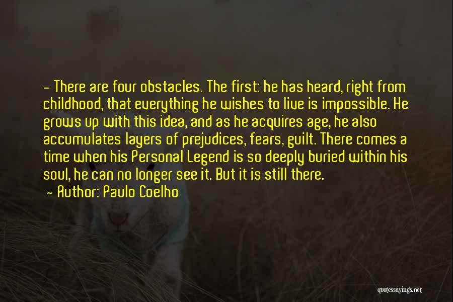 Paulo Coelho Quotes: - There Are Four Obstacles. The First: He Has Heard, Right From Childhood, That Everything He Wishes To Live Is