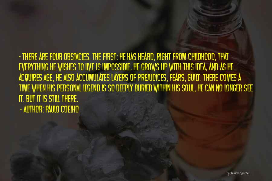 Paulo Coelho Quotes: - There Are Four Obstacles. The First: He Has Heard, Right From Childhood, That Everything He Wishes To Live Is