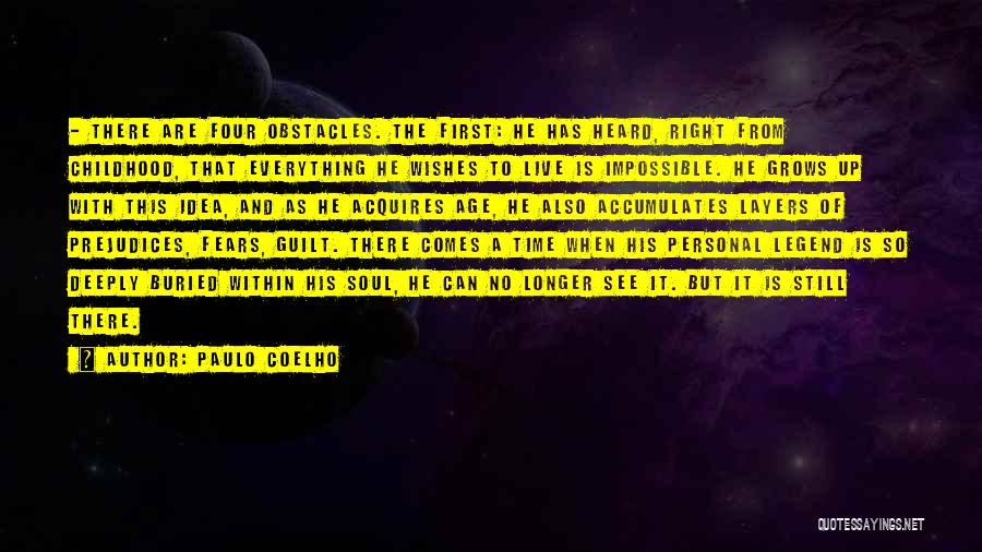 Paulo Coelho Quotes: - There Are Four Obstacles. The First: He Has Heard, Right From Childhood, That Everything He Wishes To Live Is