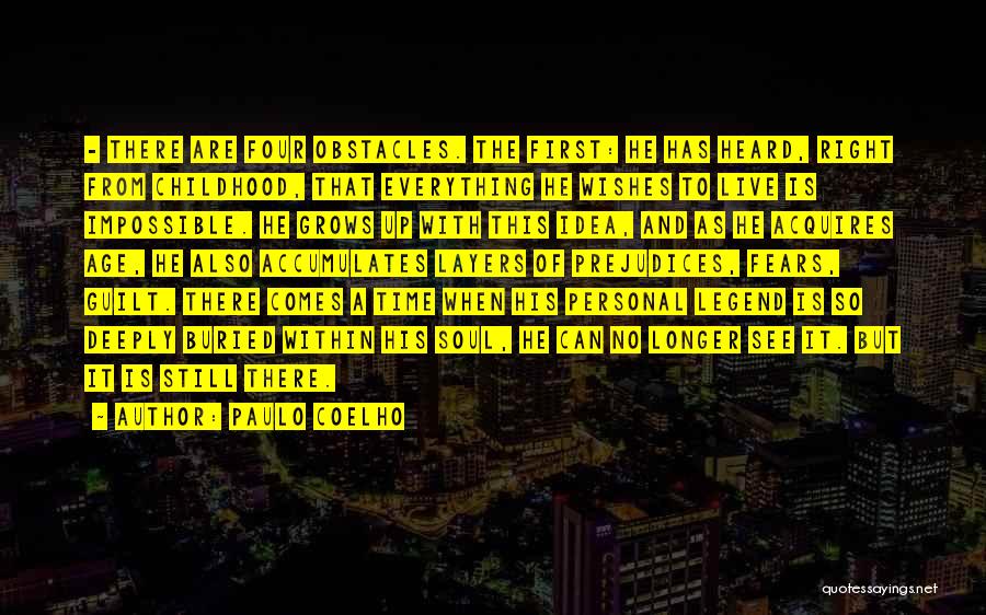 Paulo Coelho Quotes: - There Are Four Obstacles. The First: He Has Heard, Right From Childhood, That Everything He Wishes To Live Is