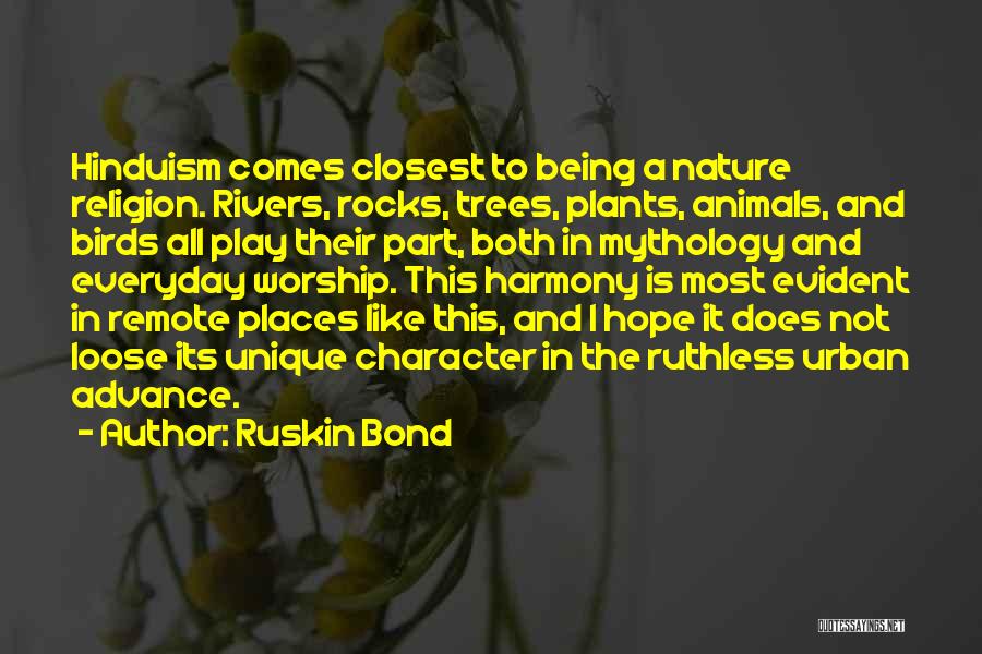 Ruskin Bond Quotes: Hinduism Comes Closest To Being A Nature Religion. Rivers, Rocks, Trees, Plants, Animals, And Birds All Play Their Part, Both