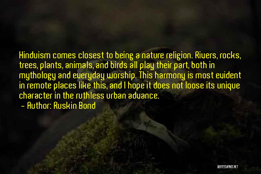 Ruskin Bond Quotes: Hinduism Comes Closest To Being A Nature Religion. Rivers, Rocks, Trees, Plants, Animals, And Birds All Play Their Part, Both