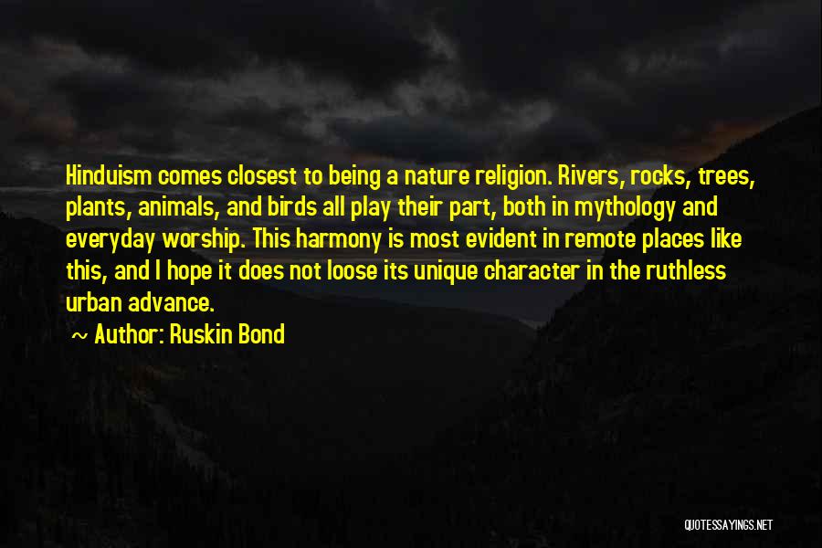 Ruskin Bond Quotes: Hinduism Comes Closest To Being A Nature Religion. Rivers, Rocks, Trees, Plants, Animals, And Birds All Play Their Part, Both