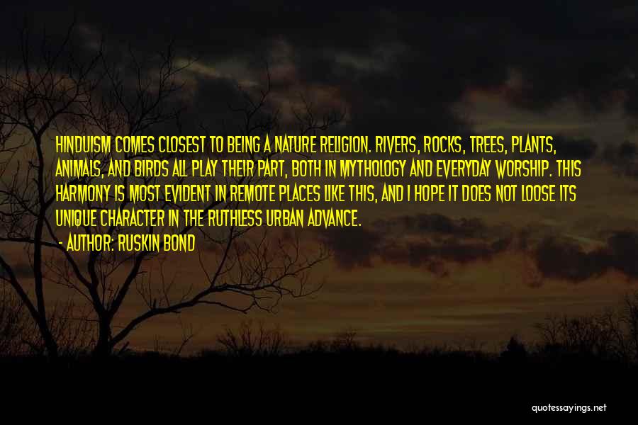 Ruskin Bond Quotes: Hinduism Comes Closest To Being A Nature Religion. Rivers, Rocks, Trees, Plants, Animals, And Birds All Play Their Part, Both