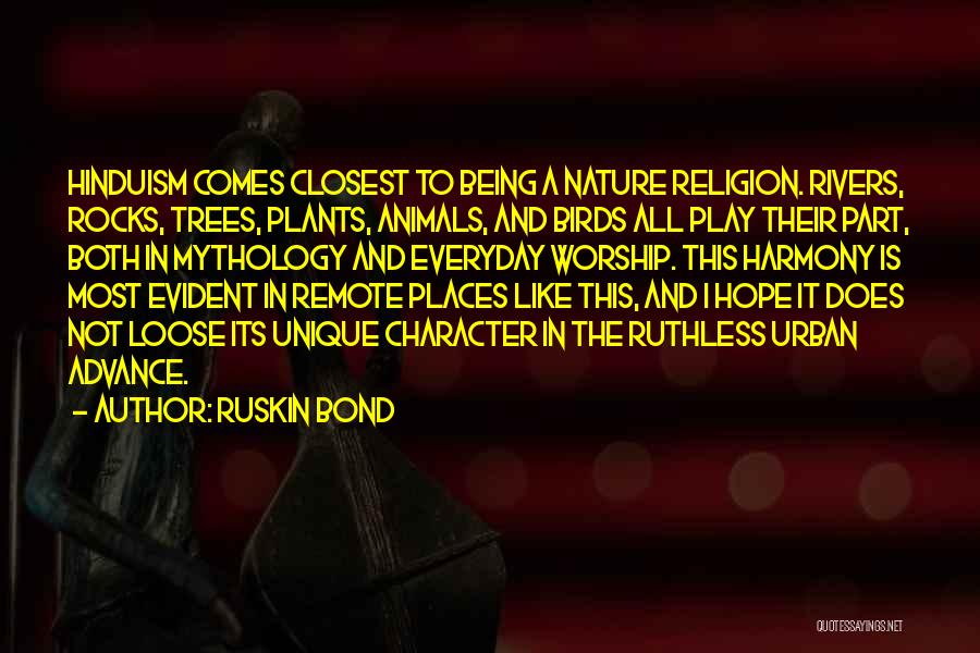 Ruskin Bond Quotes: Hinduism Comes Closest To Being A Nature Religion. Rivers, Rocks, Trees, Plants, Animals, And Birds All Play Their Part, Both