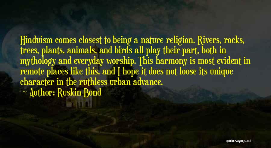 Ruskin Bond Quotes: Hinduism Comes Closest To Being A Nature Religion. Rivers, Rocks, Trees, Plants, Animals, And Birds All Play Their Part, Both