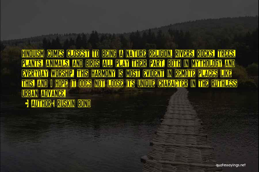 Ruskin Bond Quotes: Hinduism Comes Closest To Being A Nature Religion. Rivers, Rocks, Trees, Plants, Animals, And Birds All Play Their Part, Both