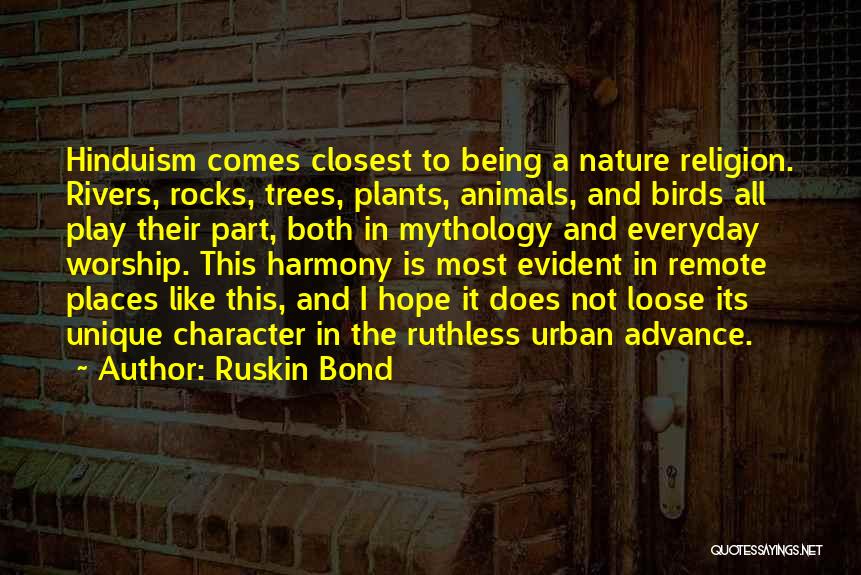 Ruskin Bond Quotes: Hinduism Comes Closest To Being A Nature Religion. Rivers, Rocks, Trees, Plants, Animals, And Birds All Play Their Part, Both