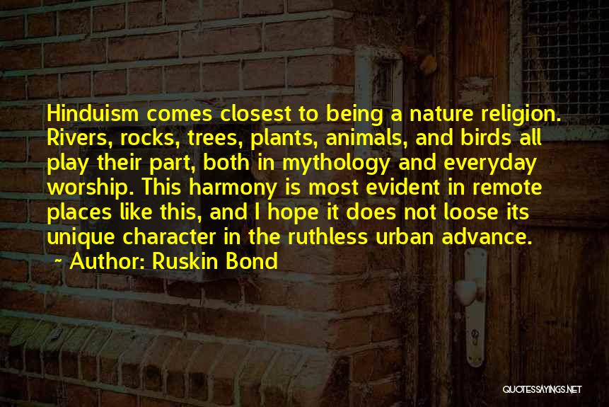 Ruskin Bond Quotes: Hinduism Comes Closest To Being A Nature Religion. Rivers, Rocks, Trees, Plants, Animals, And Birds All Play Their Part, Both