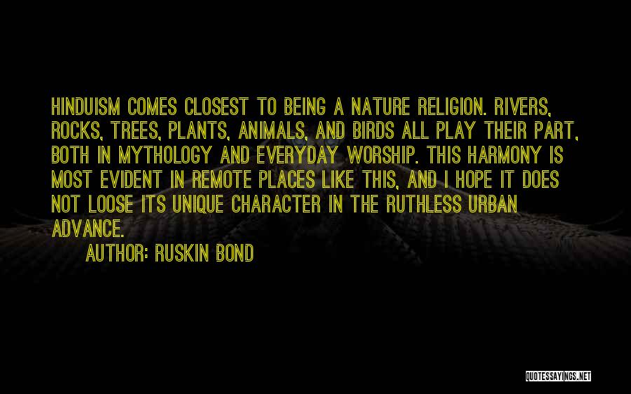 Ruskin Bond Quotes: Hinduism Comes Closest To Being A Nature Religion. Rivers, Rocks, Trees, Plants, Animals, And Birds All Play Their Part, Both