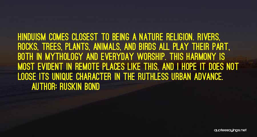 Ruskin Bond Quotes: Hinduism Comes Closest To Being A Nature Religion. Rivers, Rocks, Trees, Plants, Animals, And Birds All Play Their Part, Both