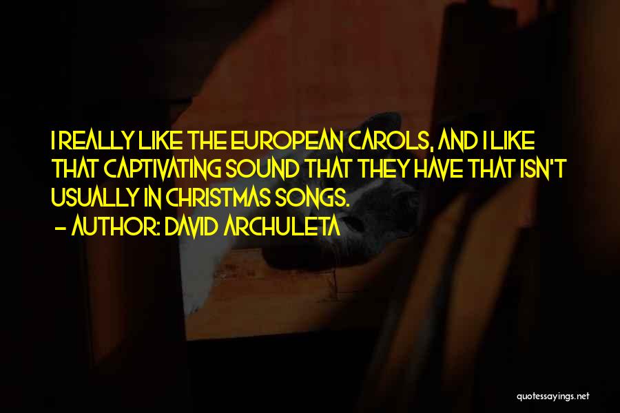 David Archuleta Quotes: I Really Like The European Carols, And I Like That Captivating Sound That They Have That Isn't Usually In Christmas