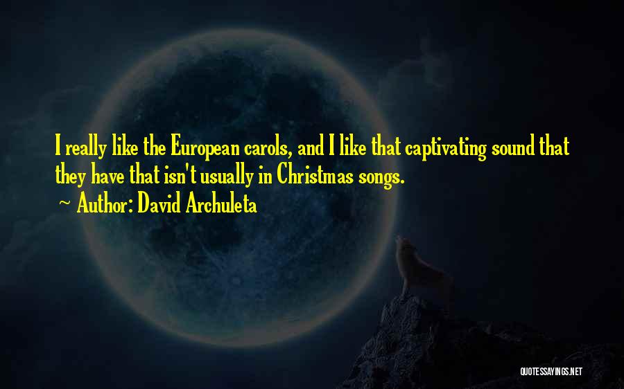 David Archuleta Quotes: I Really Like The European Carols, And I Like That Captivating Sound That They Have That Isn't Usually In Christmas