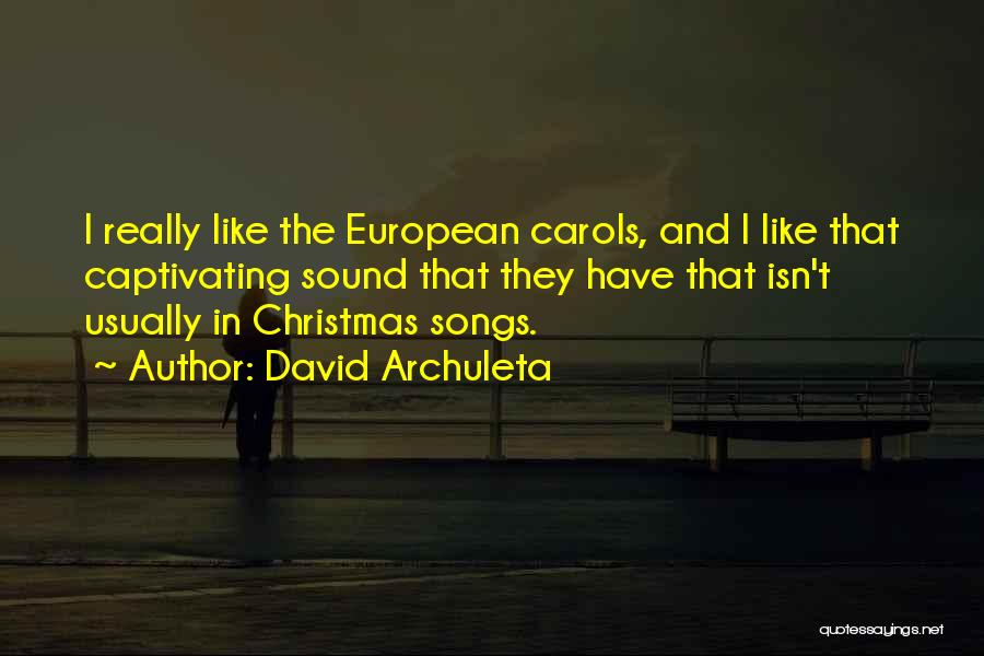 David Archuleta Quotes: I Really Like The European Carols, And I Like That Captivating Sound That They Have That Isn't Usually In Christmas