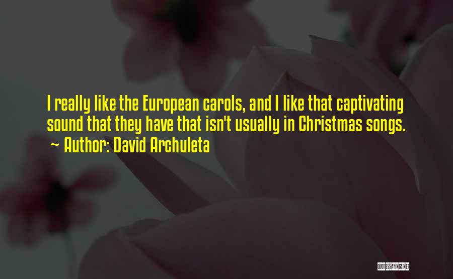 David Archuleta Quotes: I Really Like The European Carols, And I Like That Captivating Sound That They Have That Isn't Usually In Christmas